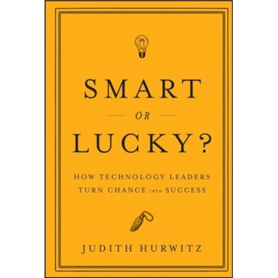 Smart Or Lucky?: How Technology Leaders Turn Chance Into Success (Hardcover)