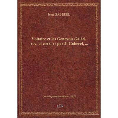 Voltaire et les Genevois (2e éd. rev. et corr.) / par J. Gaberel,...