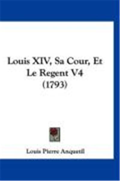 Louis XIV, Sa Cour, Et Le Regent V4 (1793)