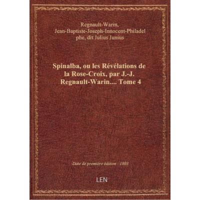 Spinalba, ou les Révélations de la Rose-Croix, par J.-J. Regnault-Warin.... Tome 4
