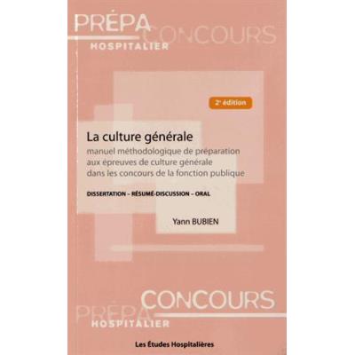 La Culture Générale , Manuel Méthodologique De Préparation Aux Épreuves De Culture Générale Dans Les Concours De La Fonction Publique: Dissertation, Résumé, Discussion, Oral (2E Édition)