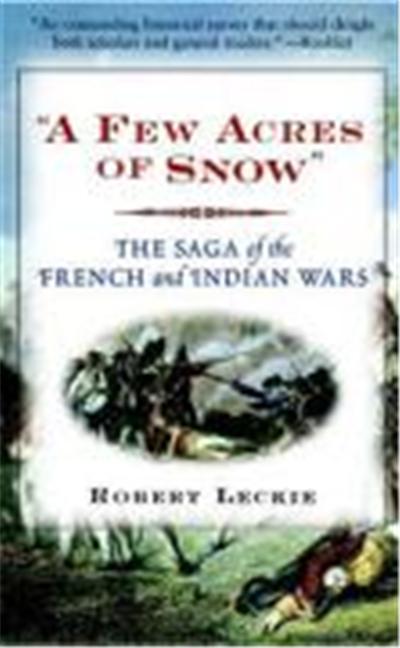 A Few Acres of Snow: The Saga of the French and Indian Wars