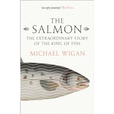 The Salmon: The Extraordinary Story Of The King Of Fish (Paperback)