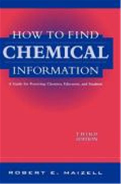 How to Find Chemical Information: A Guide for Practicing Chemists, Educators, and Students