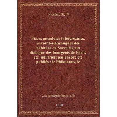 Pièces anecdotes interessantes . Savoir les harangues des habitans de Sarcelles, un dialogue des bourgeois de Paris, etc. qui n'ont pas encore été publiés : le Philotanus, le porte-feuille du diable, qui en est la suite. revu corrigé. Première [-Second