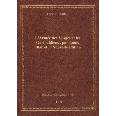 L'Armée des Vosges et les Garibaldiens , par Louis Blairet,... Nouvelle édition