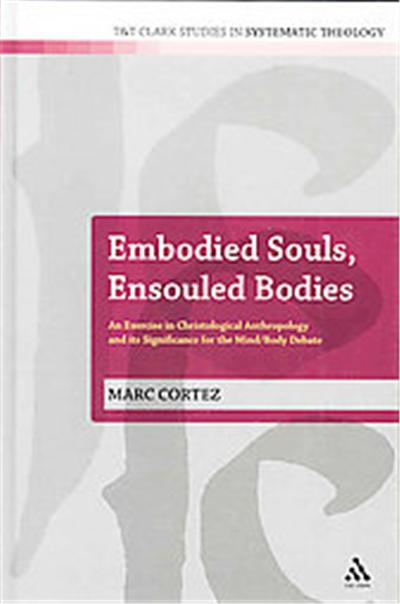 Embodied Souls, Ensouled Bodies, T&t Clark Studies in Systematic Theology