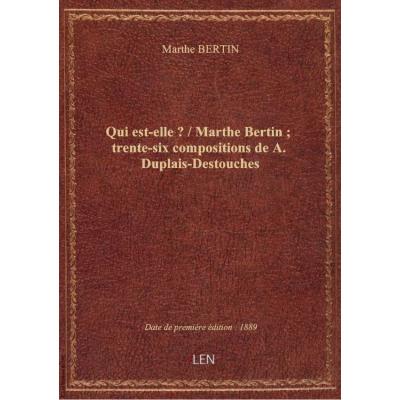 Qui est-elle ? / Marthe Bertin : trente-six compositions de A. Duplais-Destouches