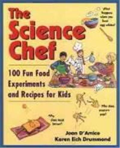 The Science Chef: 100 Fun Food Experiments and Recipes for Kids