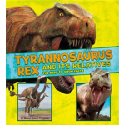 Tyrannosaurus Rex And Its Relatives: The Need-To-Know Facts (Dinosaur Fact Dig) (Library Binding)