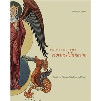 Painting The Hortus Deliciarum: Medieval Women, Wisdom, And Time (Hardcover)