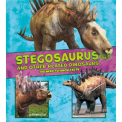 Stegosaurus And Other Plated Dinosaurs: The Need-To-Know Facts (Dinosaur Fact Dig) (Library Binding)