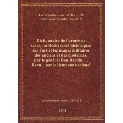 Dictionnaire de l'armée de terre, ou Recherches historiques sur l'art et les usages militaires des anciens et des modernes, par le général Bon Bardin,... Revu... par le lieutenant-colonel Mollière