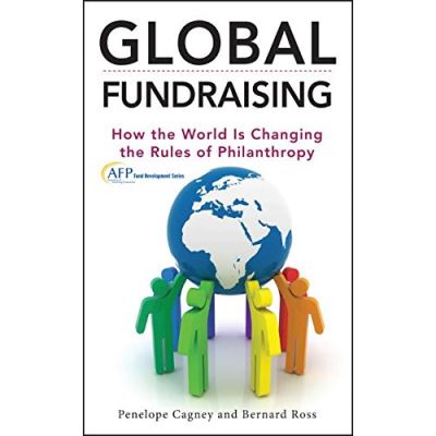 Global Fundraising: How the World is Changing the Rules of Philanthropy (The AFP/Wiley Fund Development Series)