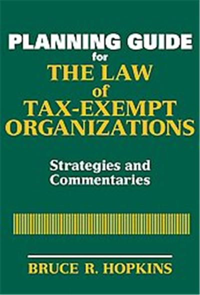 The Law of Tax-Exempt Organizations Planning Guide, Wiley Nonprofit Law, Finance and Management Series