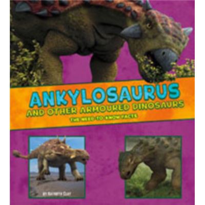 Ankylosaurus And Other Armored Dinosaurs: The Need-To-Know Facts (Dinosaur Fact Dig) (Library Binding)