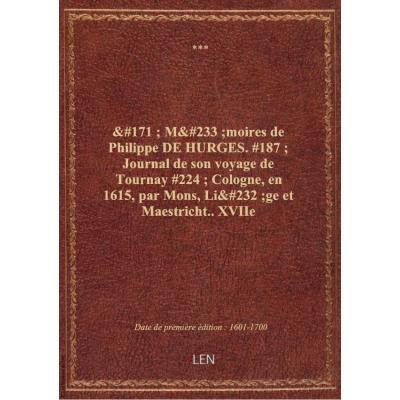 « Mémoires de Philippe DE HURGES. » Journal de son voyage de Tournay à Cologne, en 1615, par Mons, Liège et Maestricht.. XVIIe siècle.