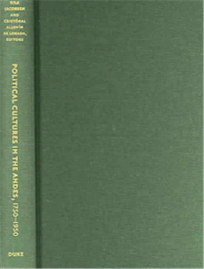 Political Cultures In The Andes, 1750-1950, Latin America Otherwise Series