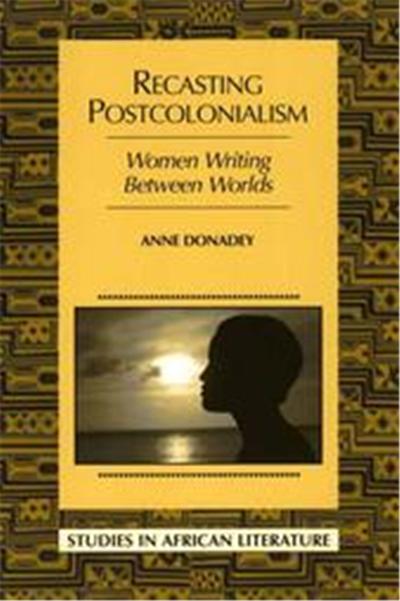 Recasting Postcolonialism, Studies in African Literature Series