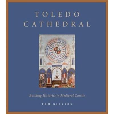 Toledo Cathedral: Building Histories In Medieval Castile (Hardcover)