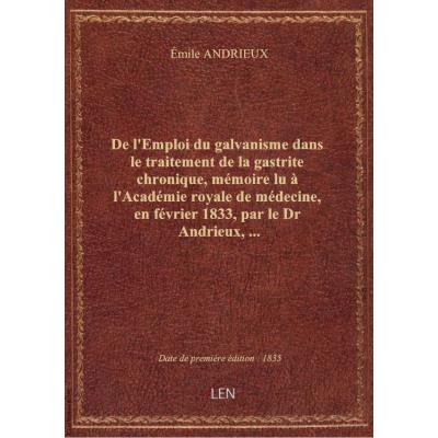 De l'Emploi du galvanisme dans le traitement de la gastrite chronique, mémoire lu à l'Académie royale de médecine, en février 1833, par le Dr Andrieux,...