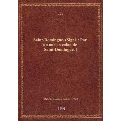 Saint-Domingue . (Signé : Par un ancien colon de Saint-Domingue.)