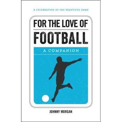 For The Love Of Football A Companion