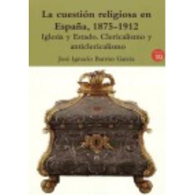 La Cuestión Religiosa En España, 1876-1912 - Barrón García, José Ignacio