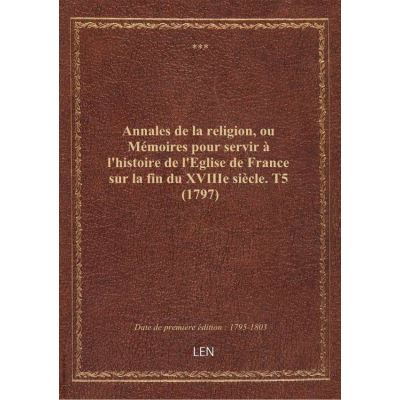 Annales de la religion, ou Mémoires pour servir à l'histoire de l'Eglise de France sur la fin du XVIIIe siècle. T5 (1797)