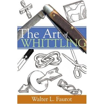 The Art Of Whittling Walter L Faurot