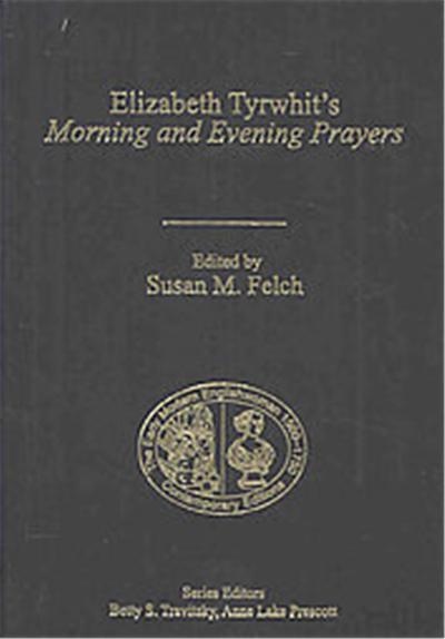 Elizabeth Tyrwhit's Morning and Evening Prayers, Early Modern Englishwoman, 1500-1750