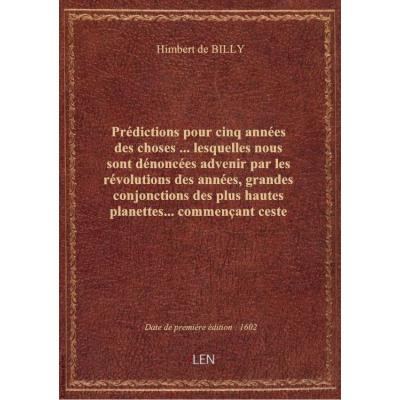 Prédictions pour cinq années des choses ... lesquelles nous sont dénoncées advenir par les révolutio