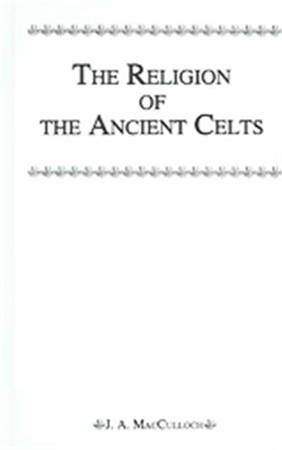 The Religion Of The Ancient Celts, Kegan Paul Library of Religion and Mysticism
