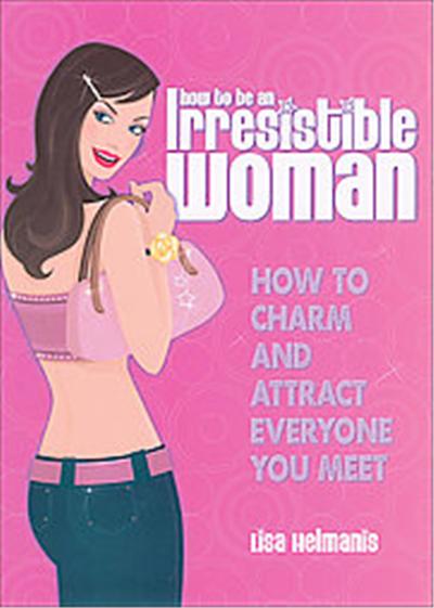 How to Be an Irresistible Woman