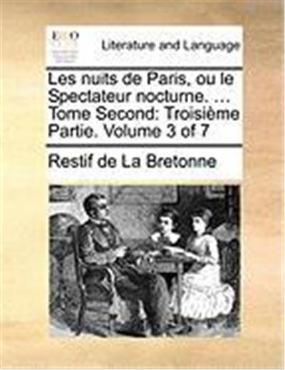 Les Nuits de Paris, Ou Le Spectateur Nocturne. ... Tome Second: Troisime Partie. Volume 3 of 7