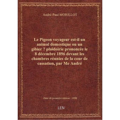Le Pigeon voyageur est-il un animal domestique ou un gibier ? plaidoirie prononcée le 8 décembre 189