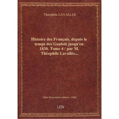 Histoire des Français, depuis le temps des Gaulois jusqu'en 1830. Tome 4 / par M. Théophile Lavallée...