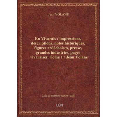 En Vivarais : impressions, descriptions, notes historiques, figures ardéchoises, presse, grandes industries, pages vivaraises. Tome 1 / Jean Volane