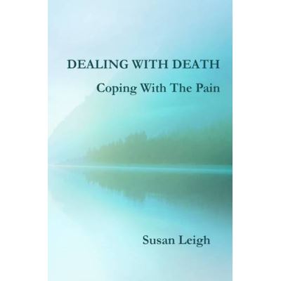 Dealing With Death, Coping With The Pain Susan Leigh