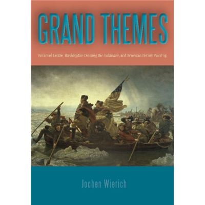 Grand Themes: Emanuel Leutze, Washington Crossing The Delaware, And American History Painting (Hardcover)