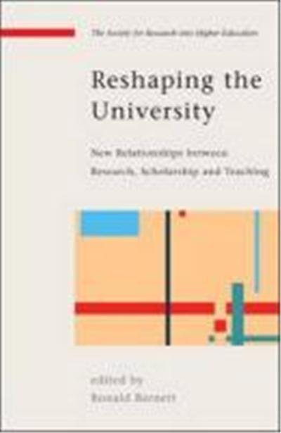 Reshaping the University: New Relationships Between Research, Scholarship and Teaching