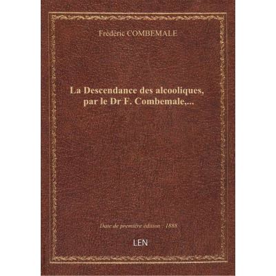 La Descendance des alcooliques, par le Dr F. Combemale,...