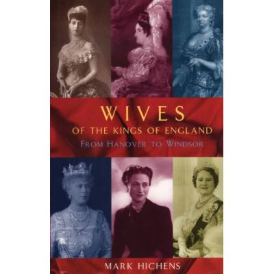 Wives of the Kings of England: From Hanover to Windsor