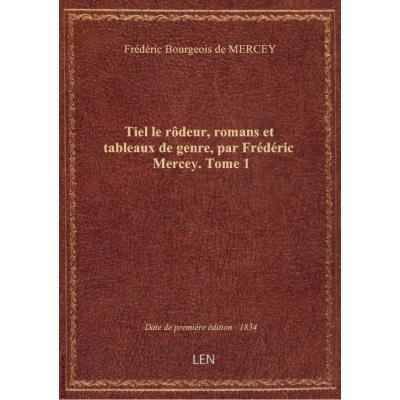 Tiel le rôdeur, romans et tableaux de genre, par Frédéric Mercey. Tome 1