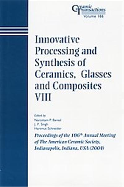 Innovative Processing And Synthesis Of Ceramics, Glasses, And Composites VIII, Ceramic Transactions Series