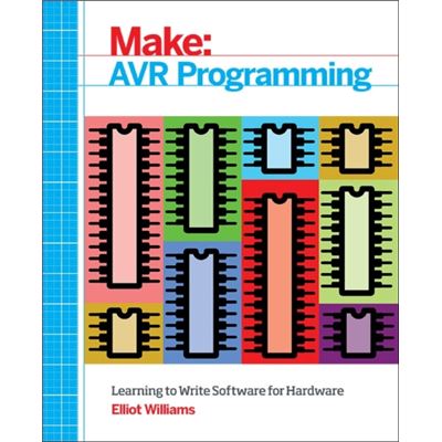 Make: Avr Programming: Learning To Write Software For Hardware (Paperback)