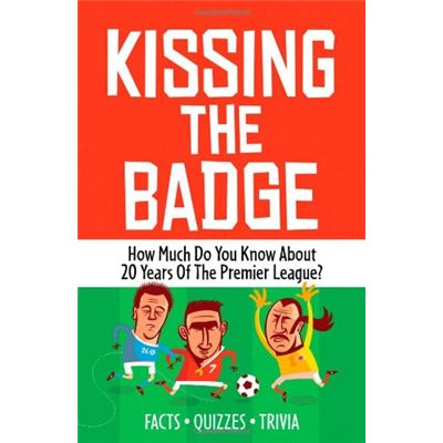 Kissing the Badge: How Much Do You Know About 20 Years of the Premier League? - [Livre en VO]