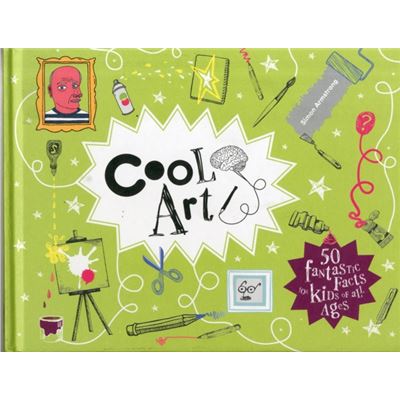 Cool Art: 50 Fantastic Facts for Kids of All Ages