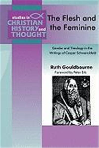 The Flesh and the Feminine: Gender and Theology in the Writings of Caspar Schwenckfeld