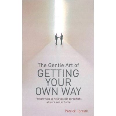 The Gentle Art of Getting Your Own Way